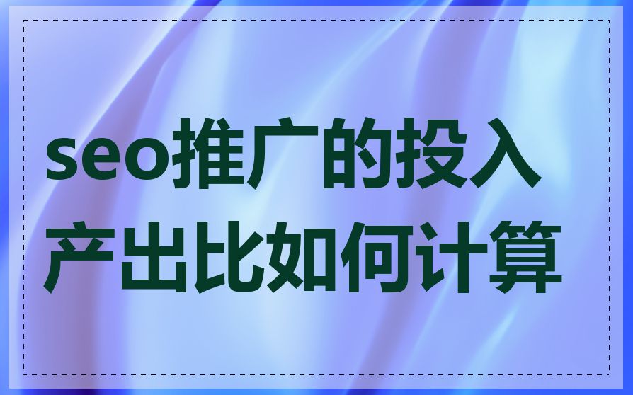 seo推广的投入产出比如何计算