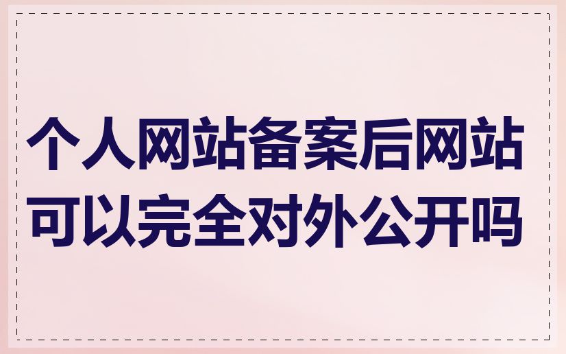 个人网站备案后网站可以完全对外公开吗