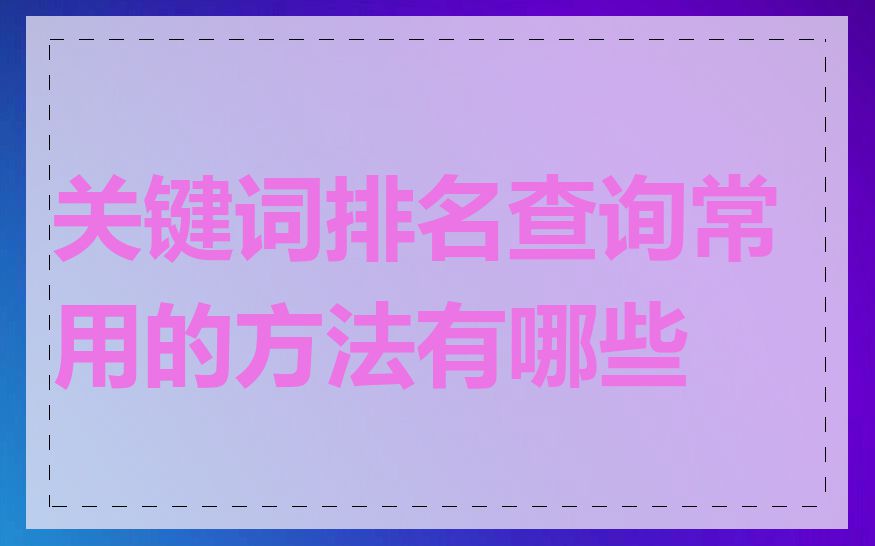 关键词排名查询常用的方法有哪些