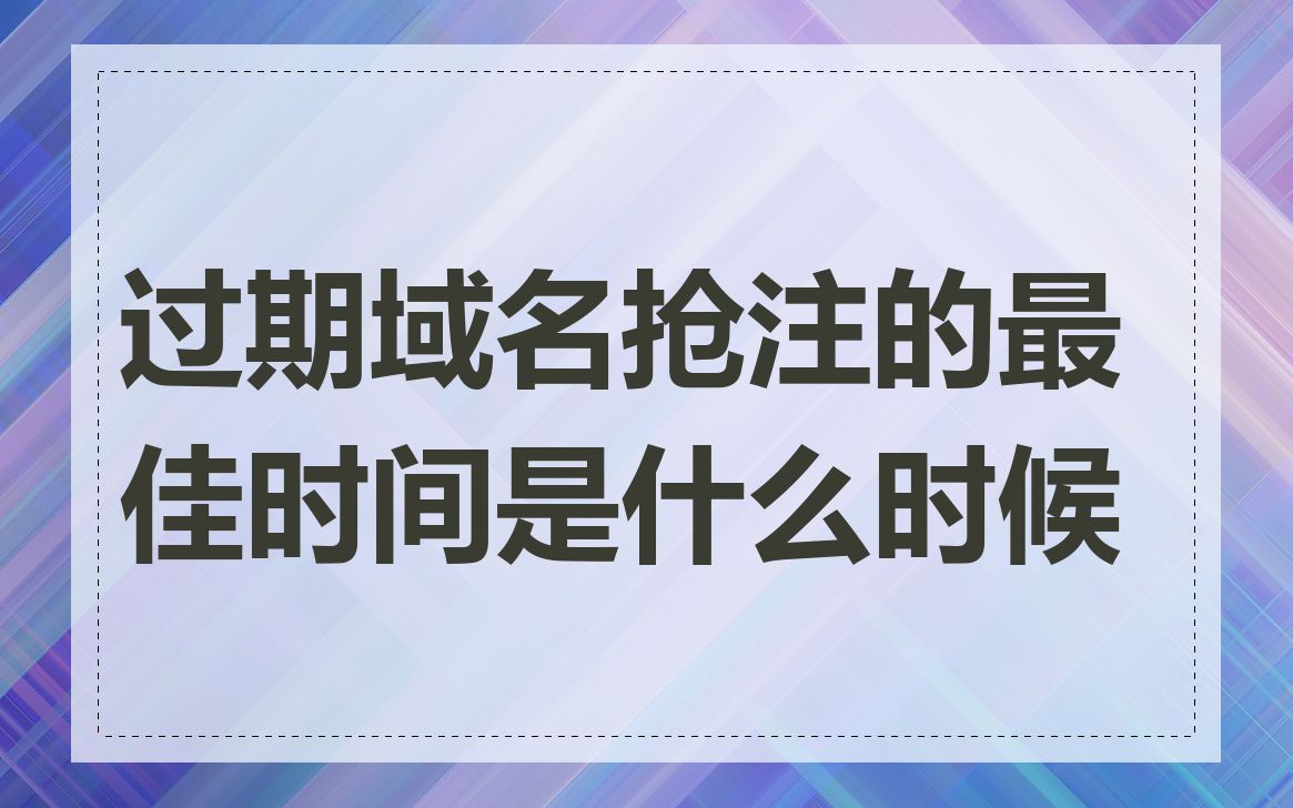 过期域名抢注的最佳时间是什么时候