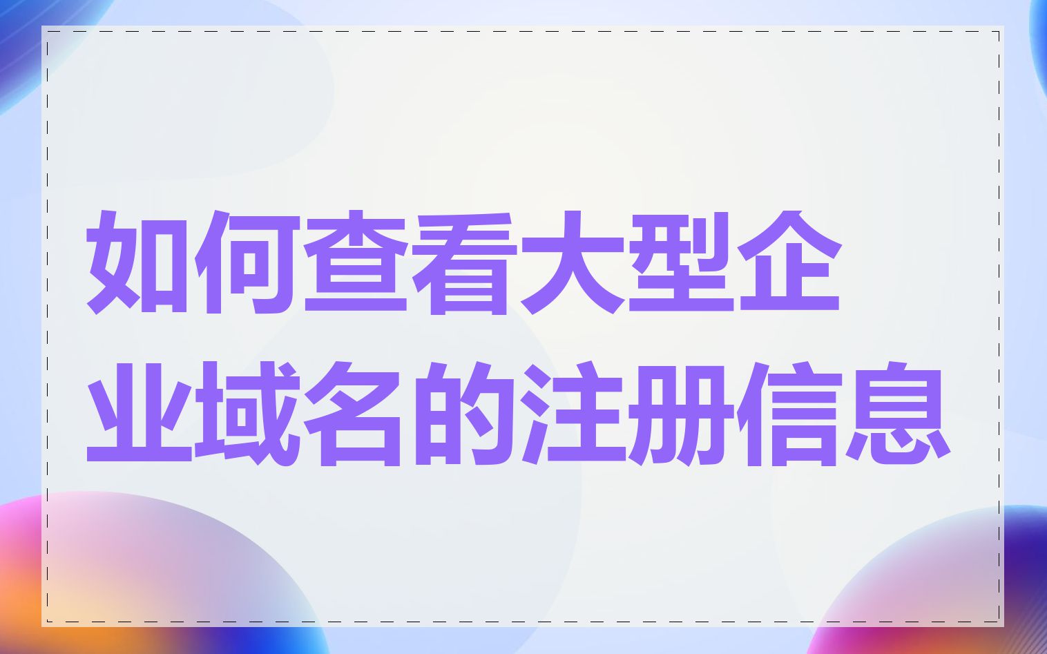 如何查看大型企业域名的注册信息