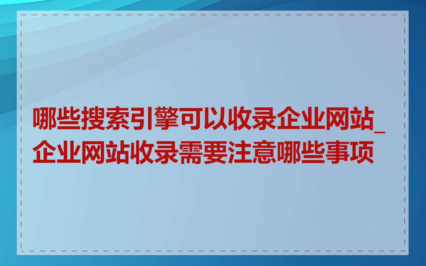 哪些搜索引擎可以收录企业网站_企业网站收录需要注意哪些事项