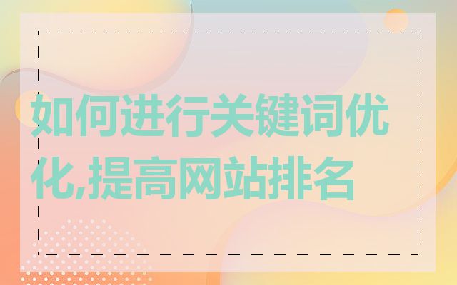 如何进行关键词优化,提高网站排名