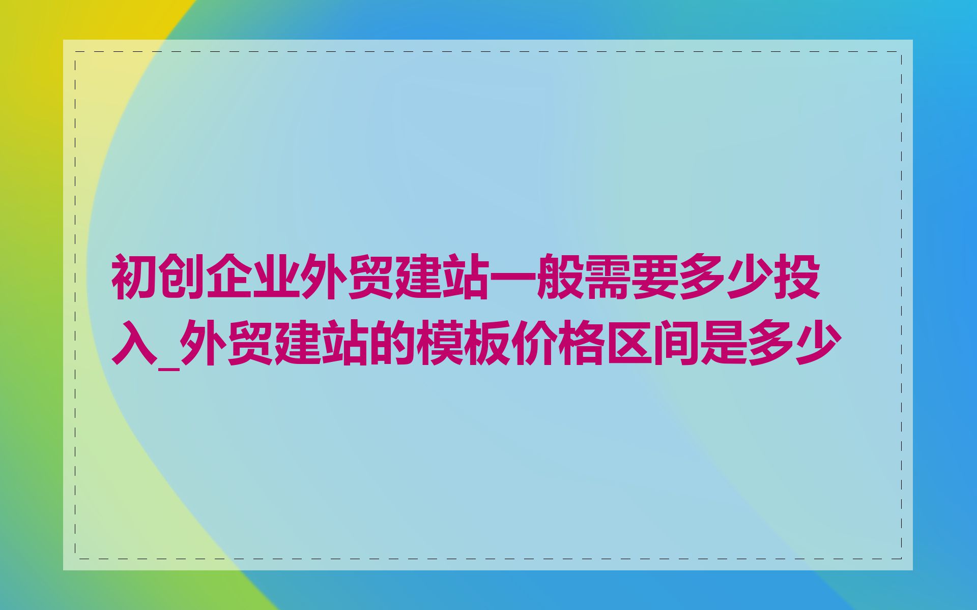 初创企业外贸建站一般需要多少投入_外贸建站的模板价格区间是多少