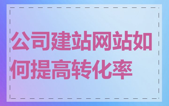 公司建站网站如何提高转化率