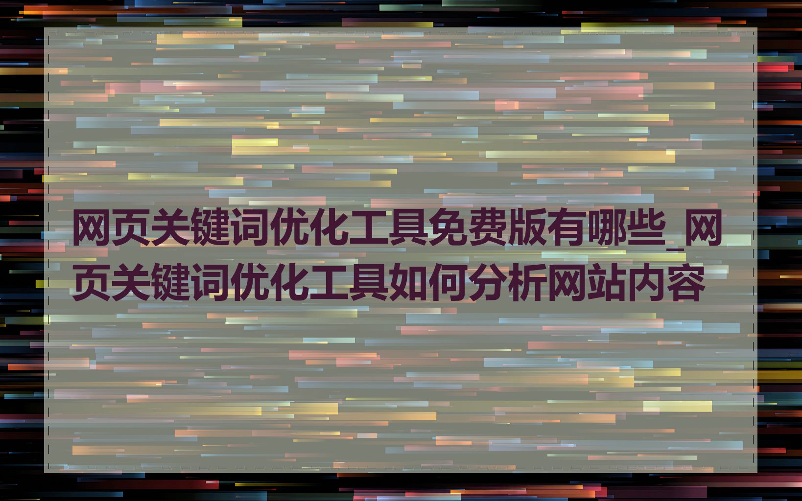 网页关键词优化工具免费版有哪些_网页关键词优化工具如何分析网站内容