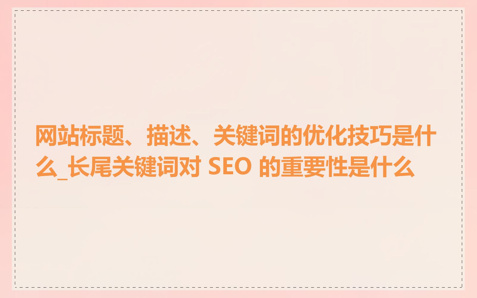 网站标题、描述、关键词的优化技巧是什么_长尾关键词对 SEO 的重要性是什么