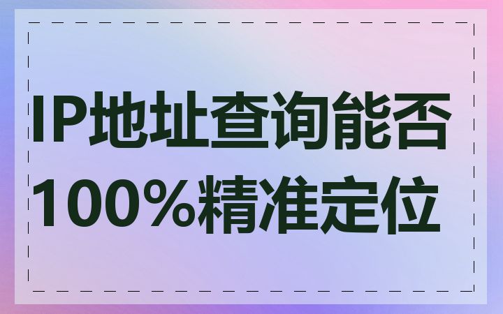 IP地址查询能否100%精准定位