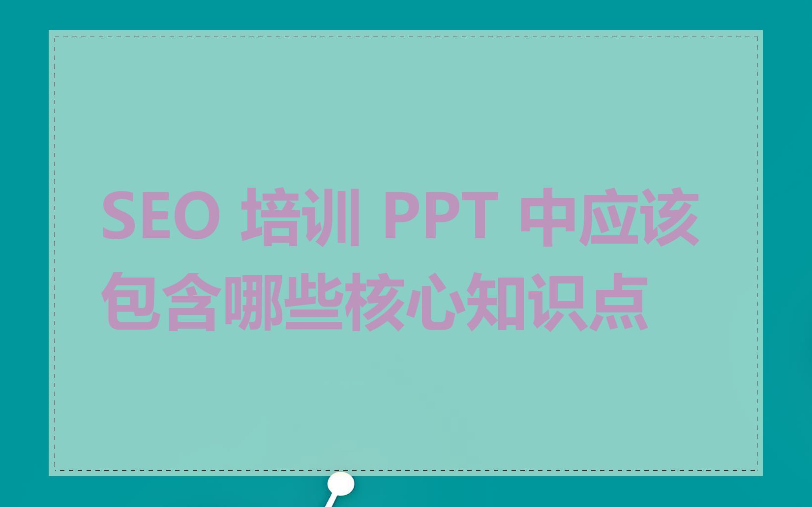 SEO 培训 PPT 中应该包含哪些核心知识点