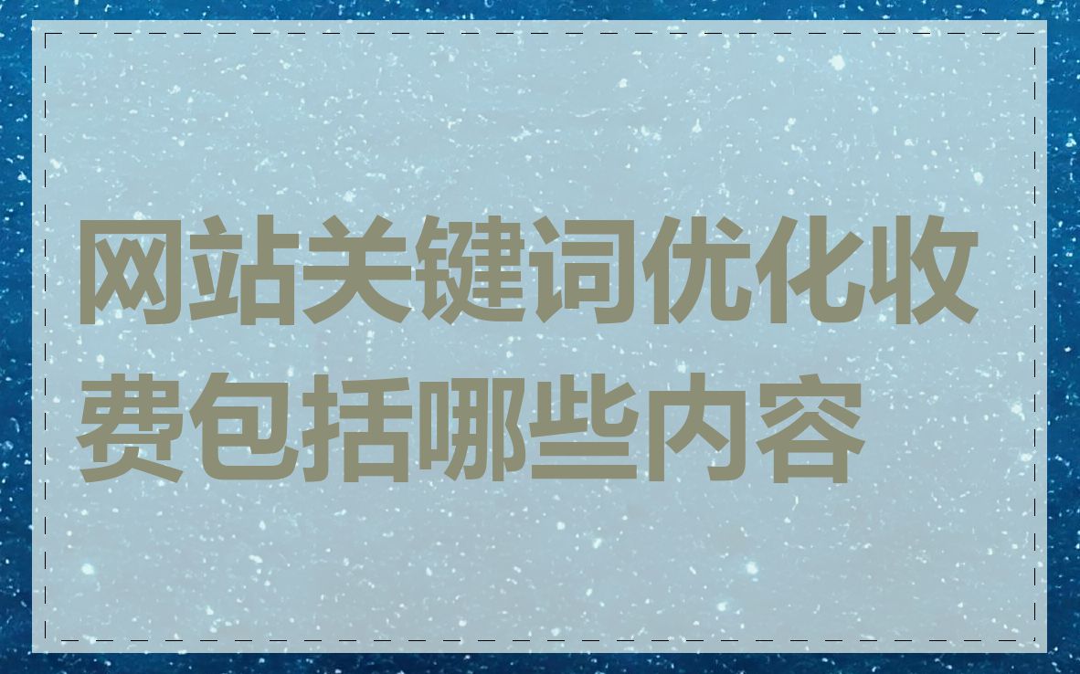 网站关键词优化收费包括哪些内容