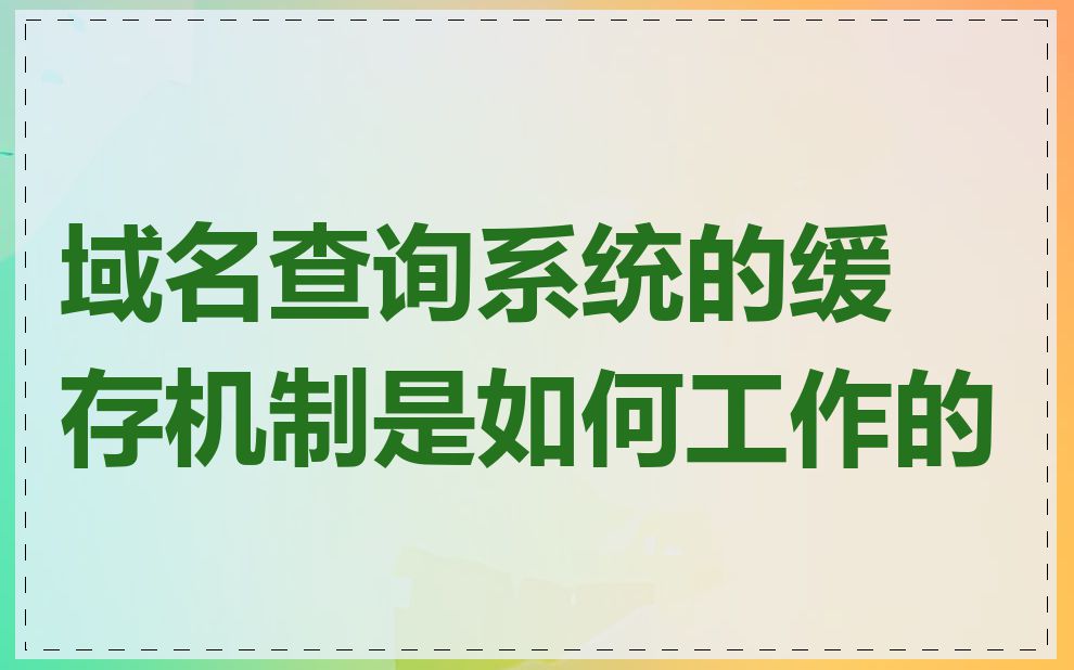 域名查询系统的缓存机制是如何工作的