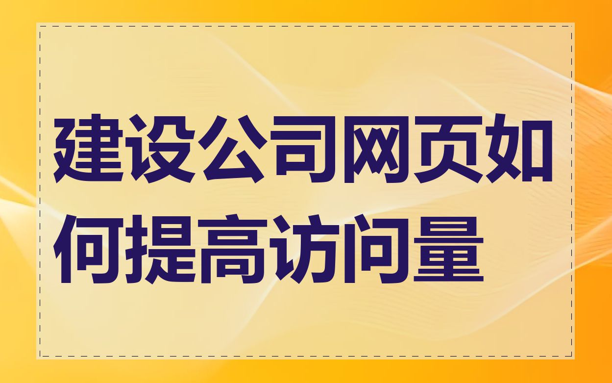 建设公司网页如何提高访问量