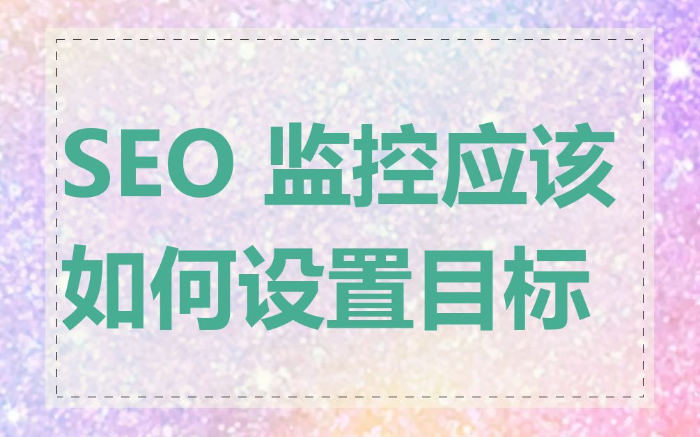 SEO 监控应该如何设置目标