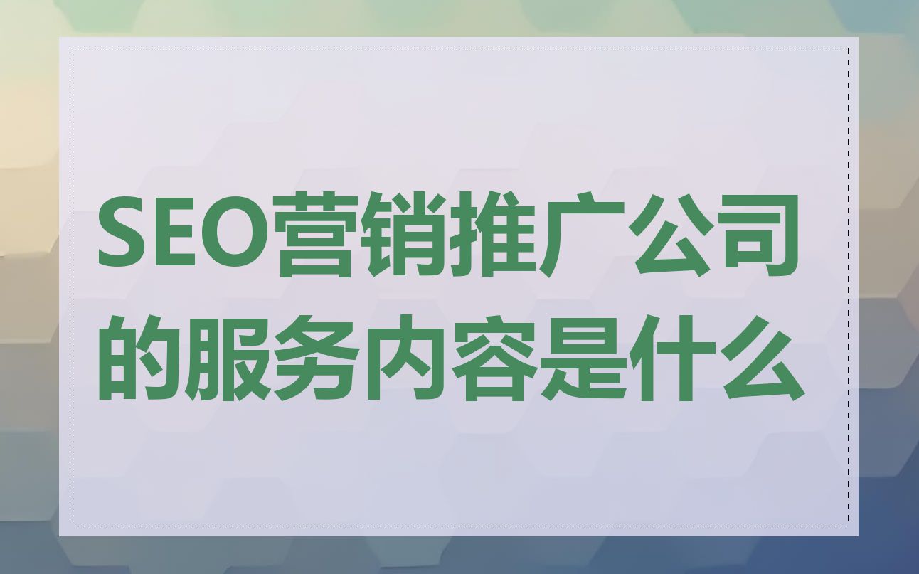 SEO营销推广公司的服务内容是什么