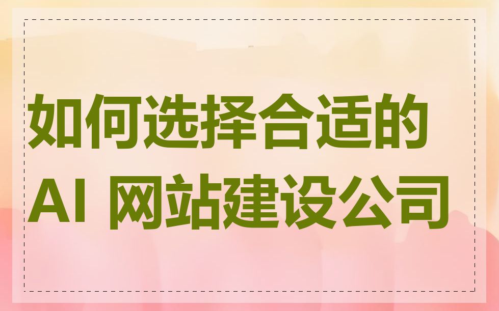 如何选择合适的 AI 网站建设公司