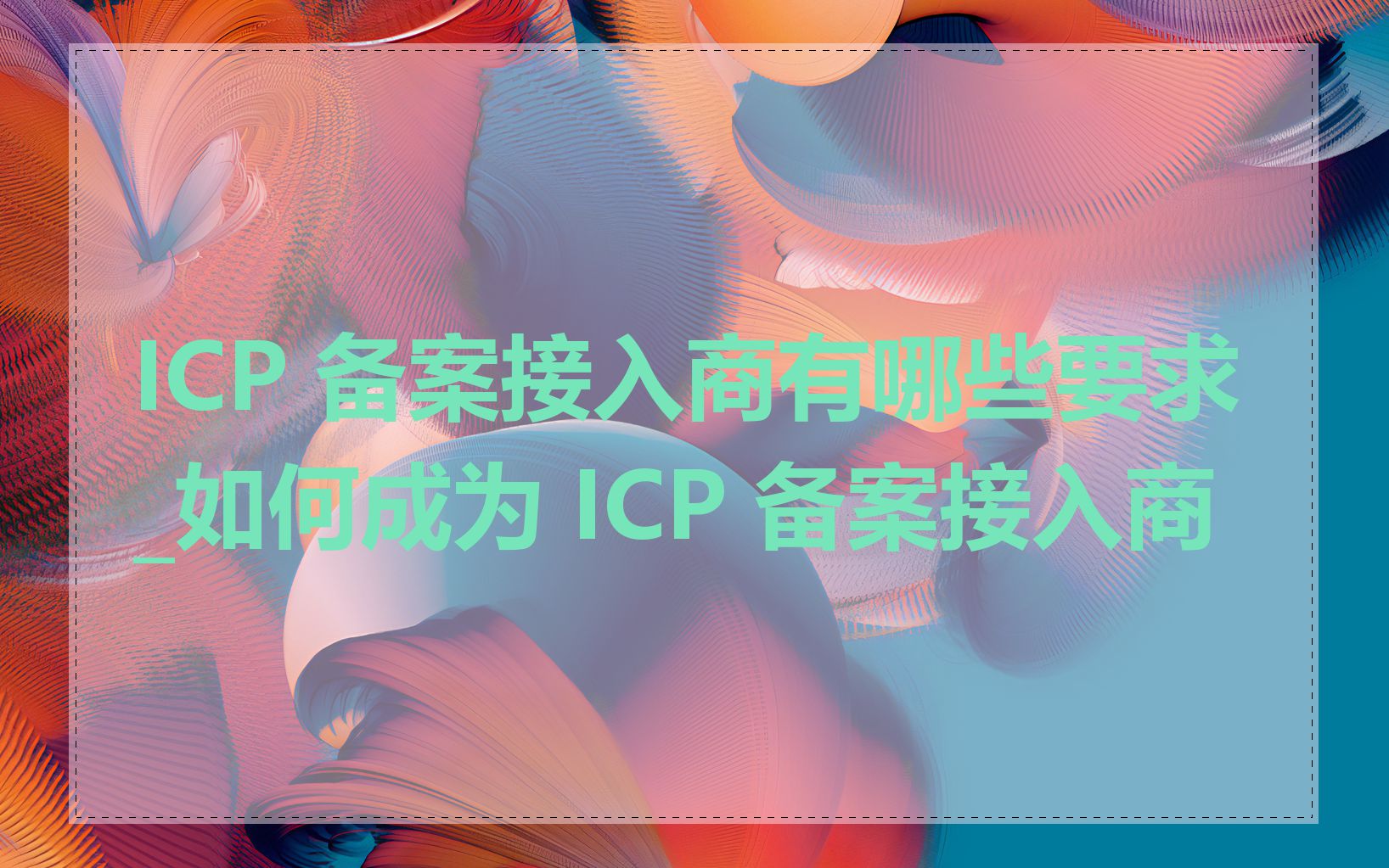 ICP 备案接入商有哪些要求_如何成为 ICP 备案接入商