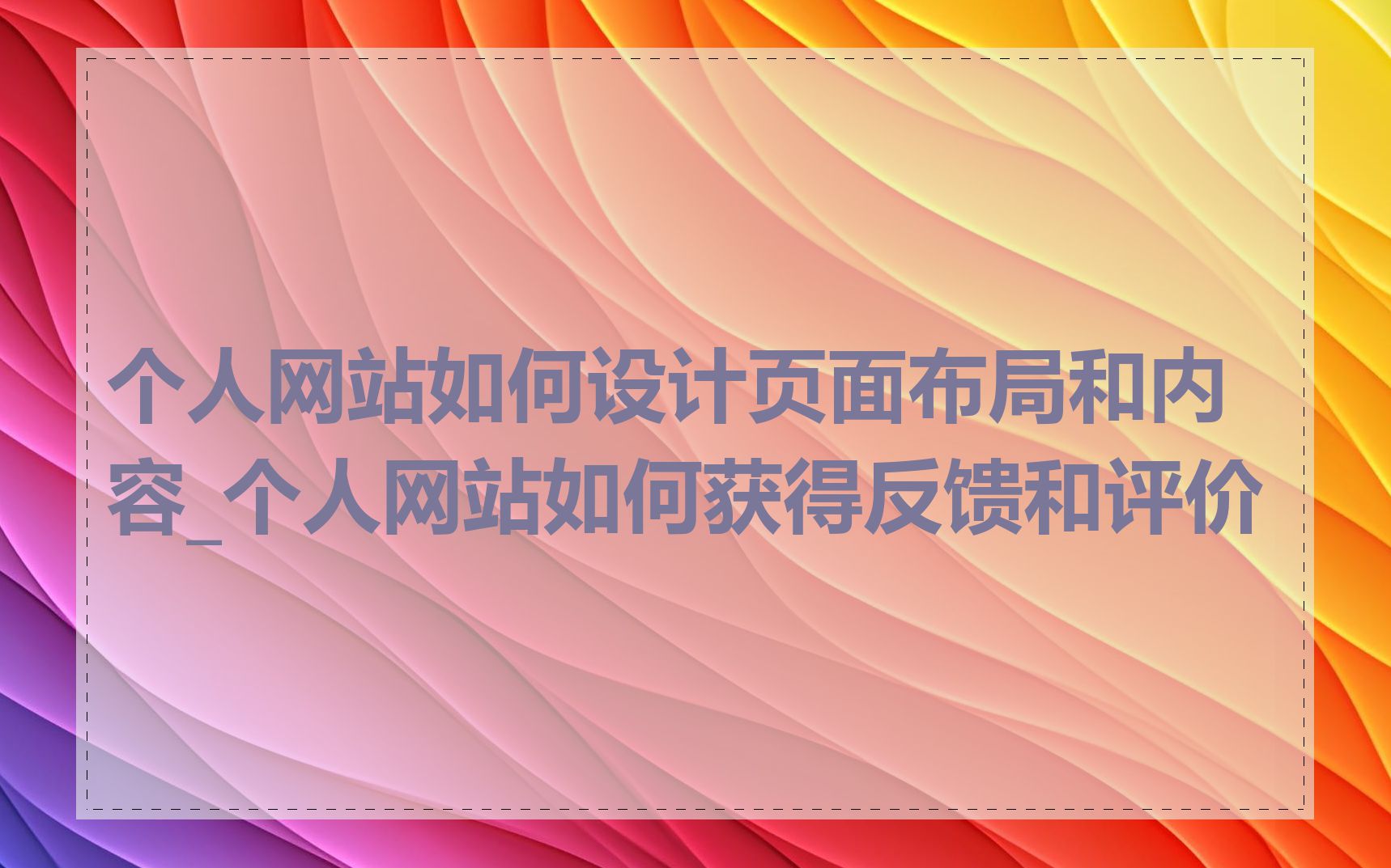 个人网站如何设计页面布局和内容_个人网站如何获得反馈和评价