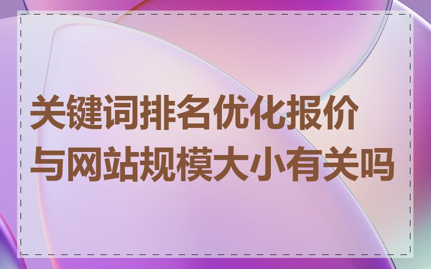 关键词排名优化报价与网站规模大小有关吗