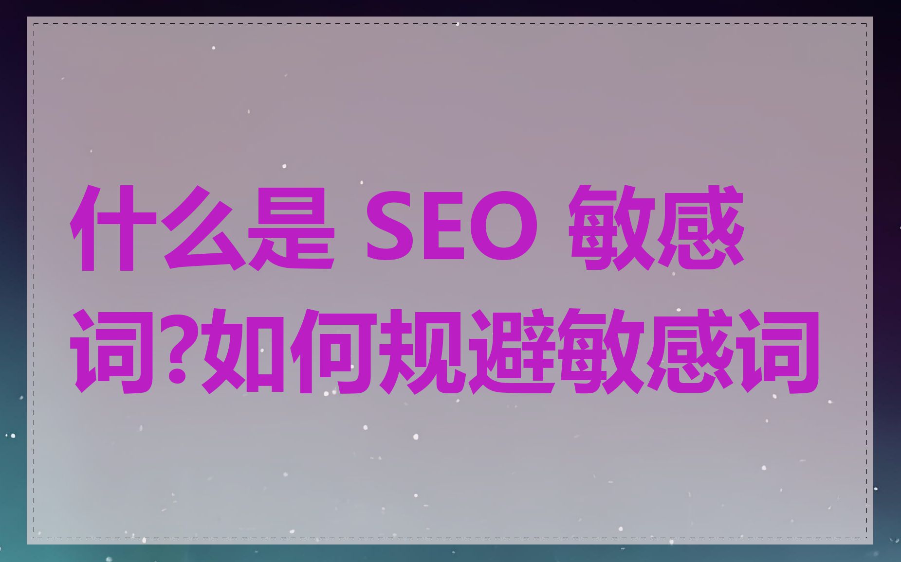 什么是 SEO 敏感词?如何规避敏感词