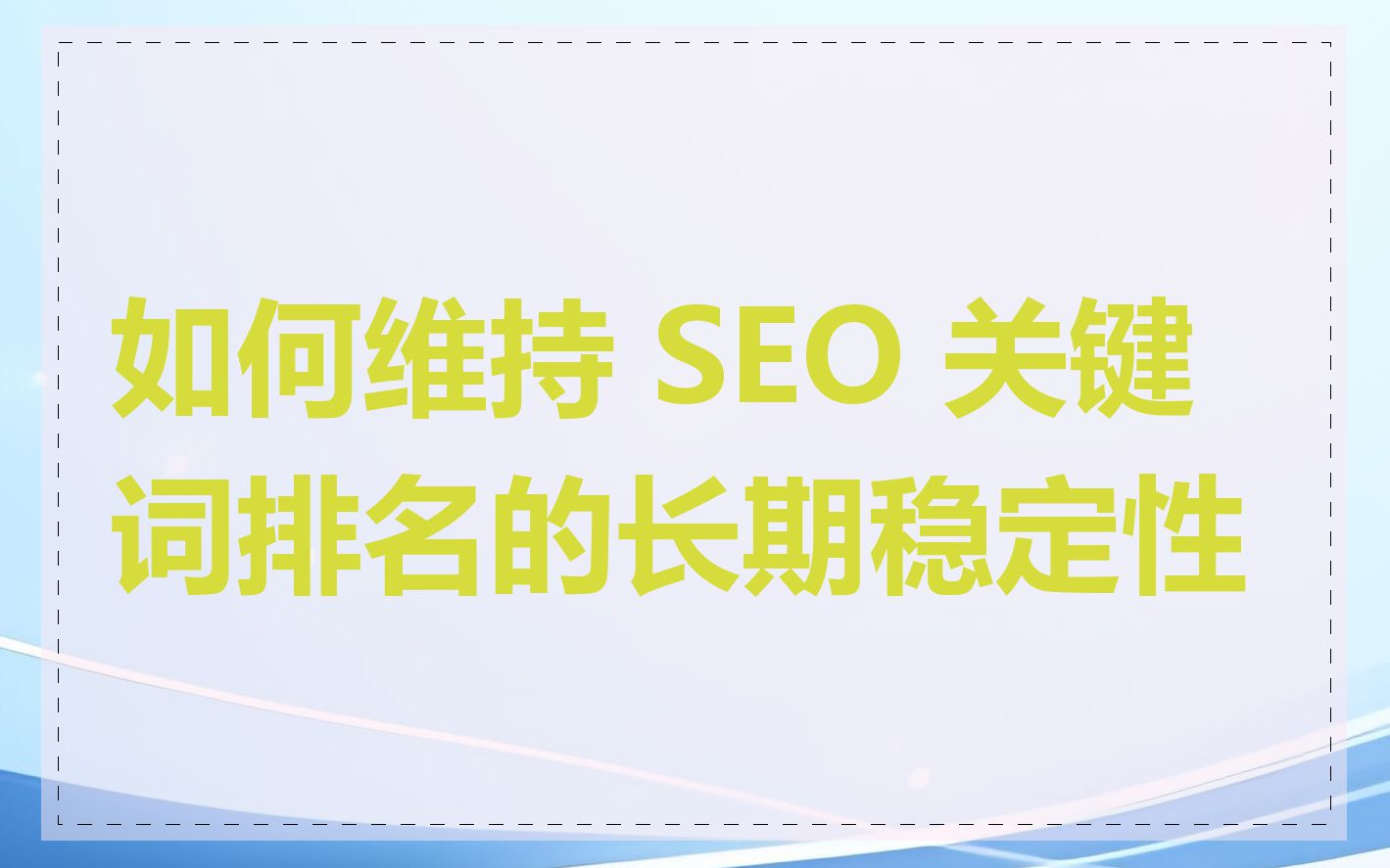 如何维持 SEO 关键词排名的长期稳定性