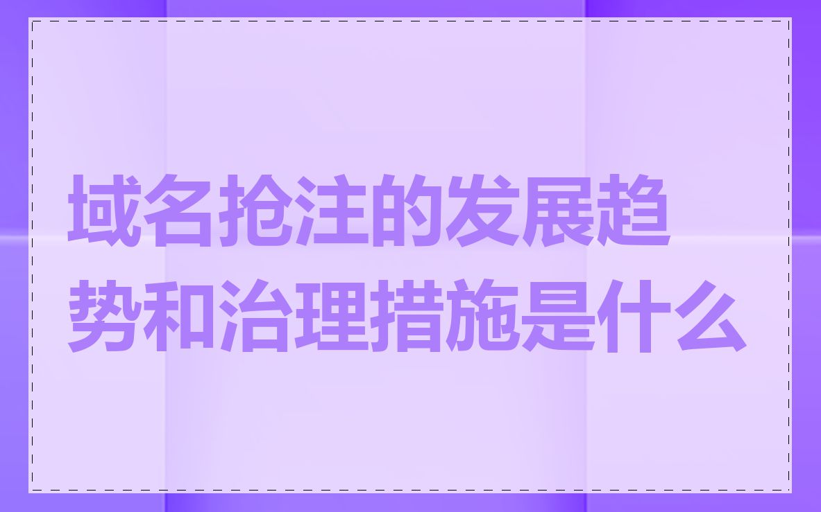 域名抢注的发展趋势和治理措施是什么