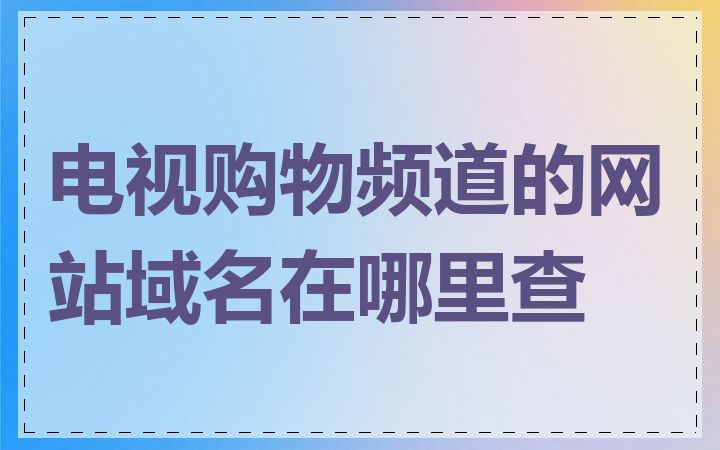 电视购物频道的网站域名在哪里查