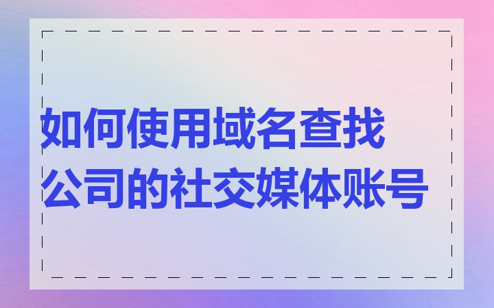 如何使用域名查找公司的社交媒体账号