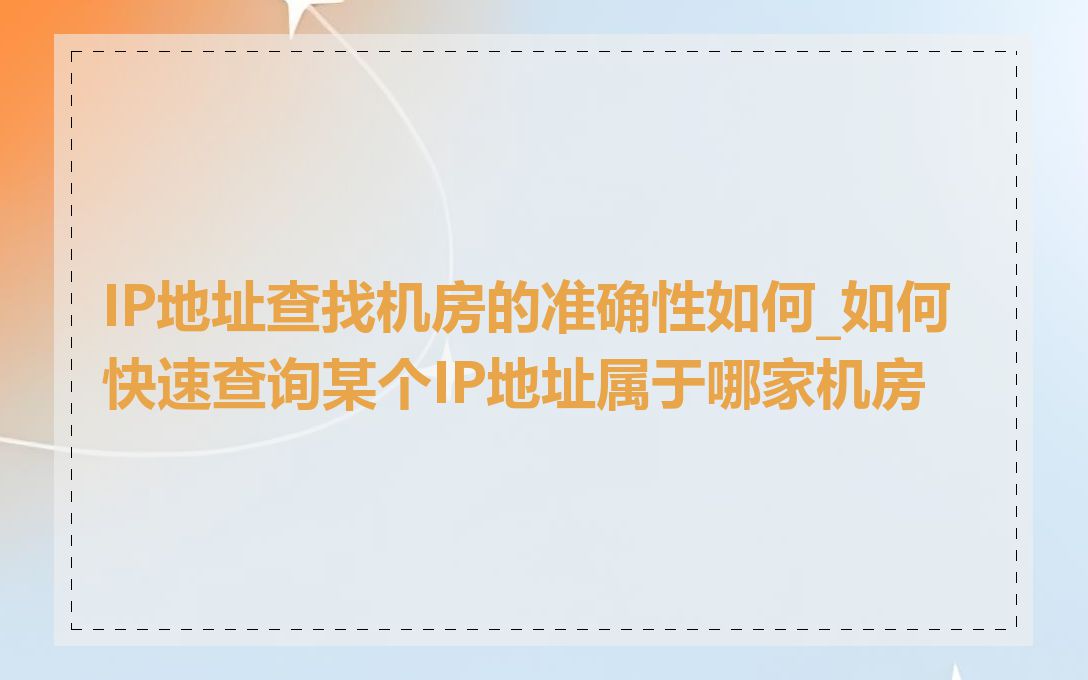 IP地址查找机房的准确性如何_如何快速查询某个IP地址属于哪家机房