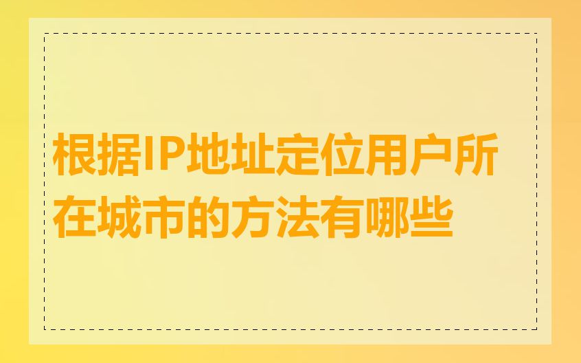 根据IP地址定位用户所在城市的方法有哪些