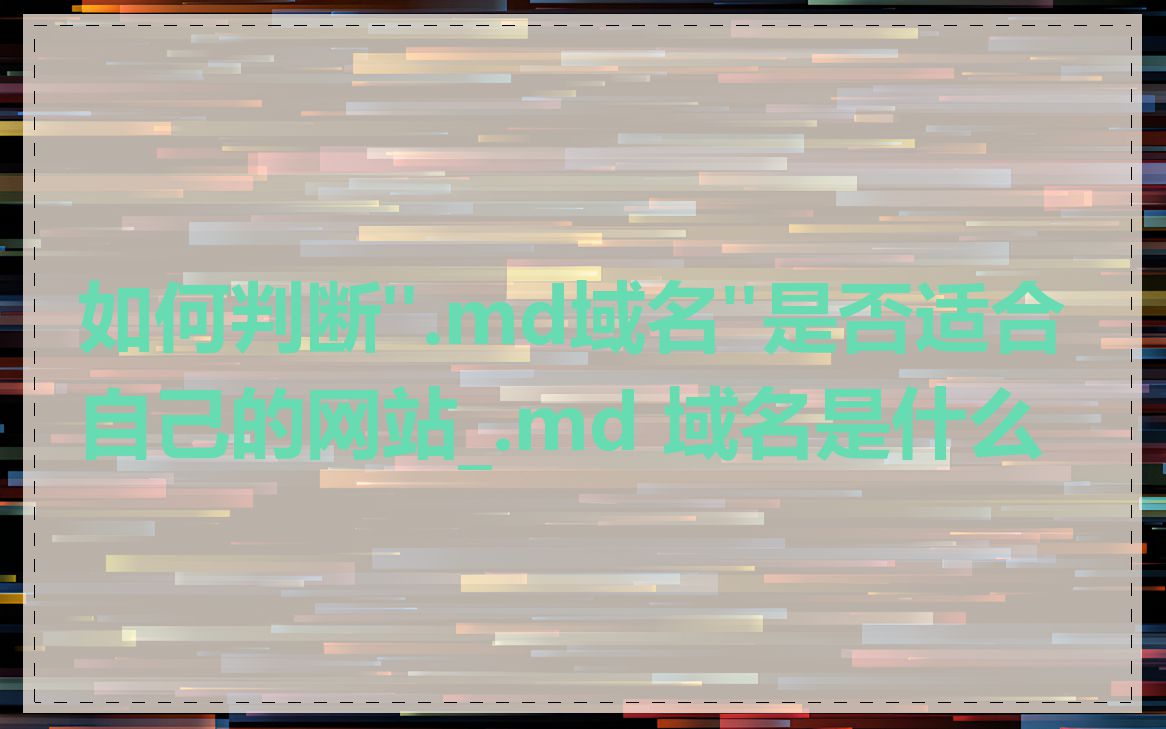 如何判断".md域名"是否适合自己的网站_.md 域名是什么