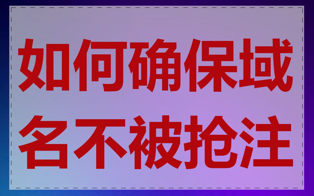 如何确保域名不被抢注