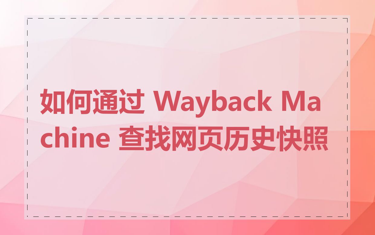 如何通过 Wayback Machine 查找网页历史快照