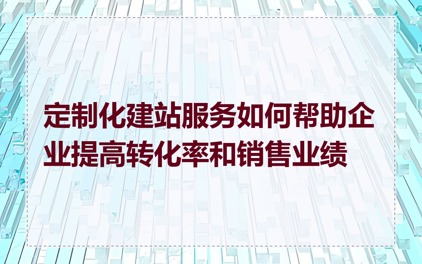 定制化建站服务如何帮助企业提高转化率和销售业绩