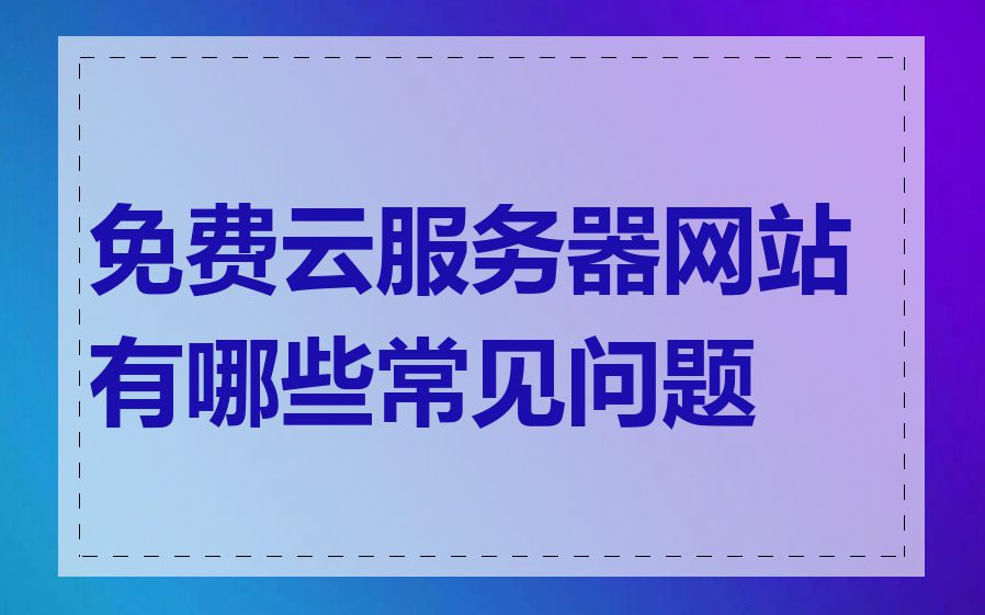 免费云服务器网站有哪些常见问题