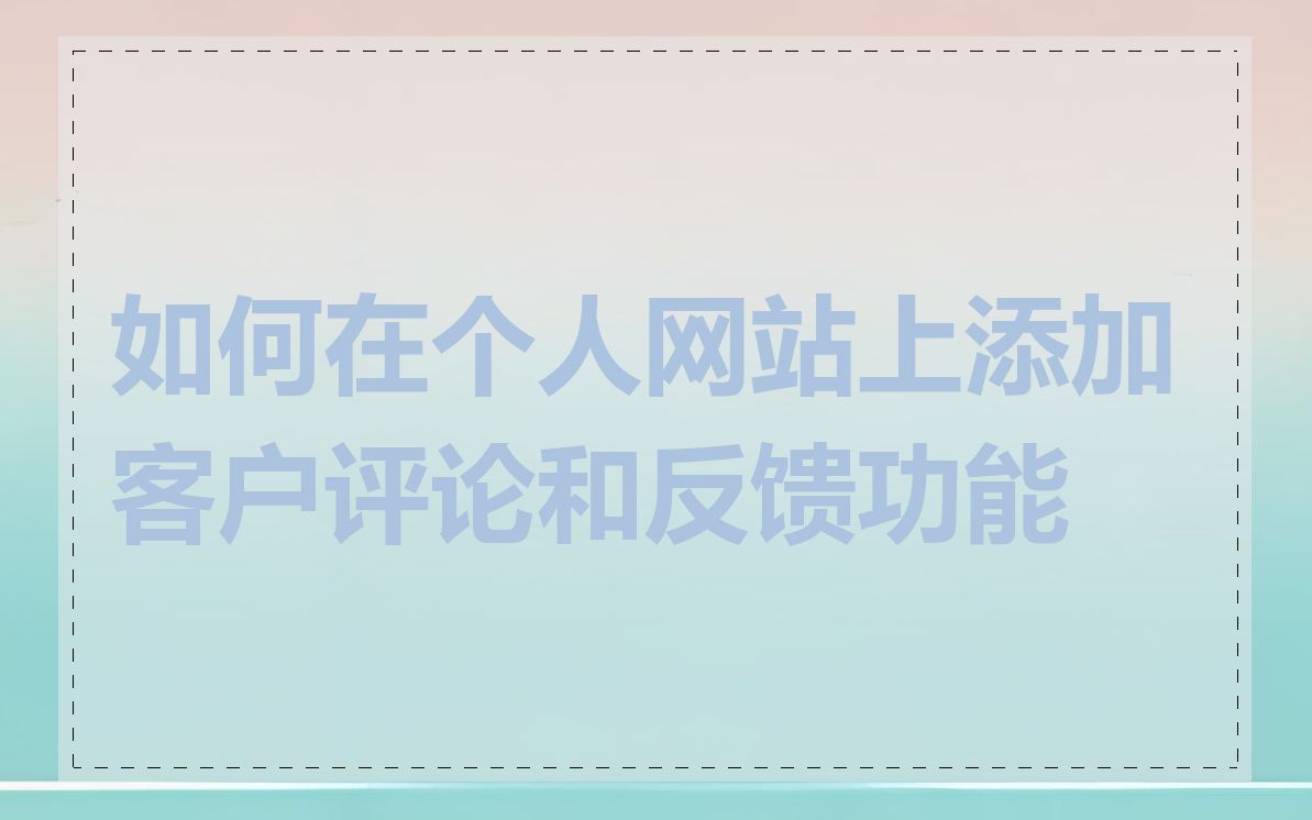 如何在个人网站上添加客户评论和反馈功能