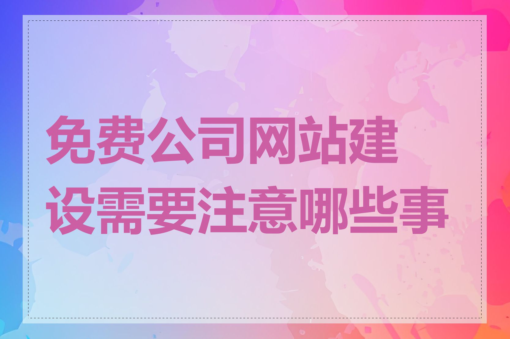 免费公司网站建设需要注意哪些事项