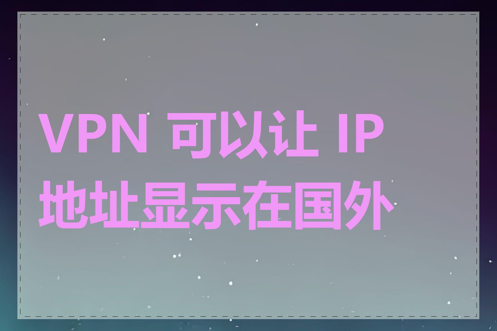 VPN 可以让 IP 地址显示在国外吗