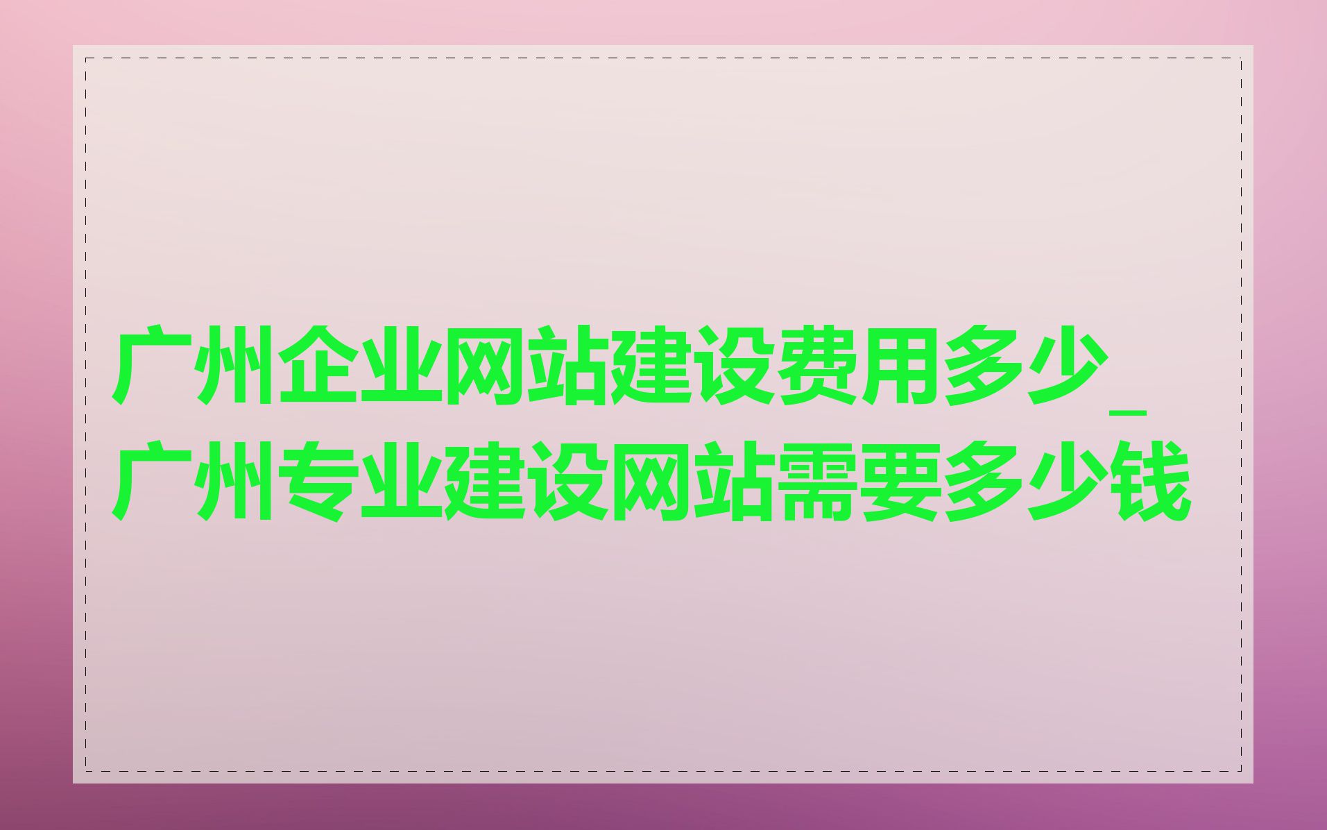 广州企业网站建设费用多少_广州专业建设网站需要多少钱