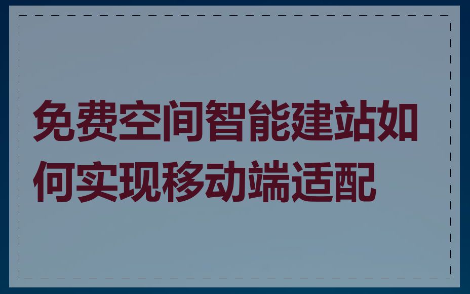 免费空间智能建站如何实现移动端适配