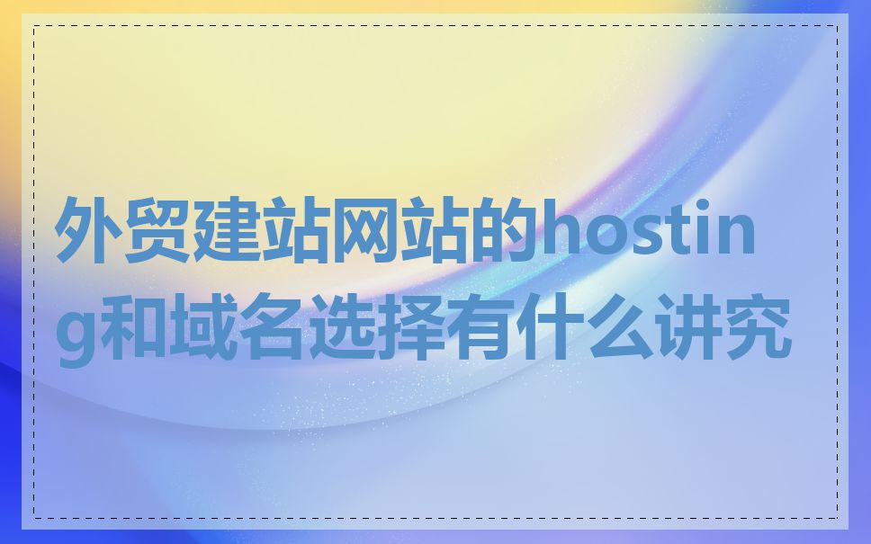 外贸建站网站的hosting和域名选择有什么讲究