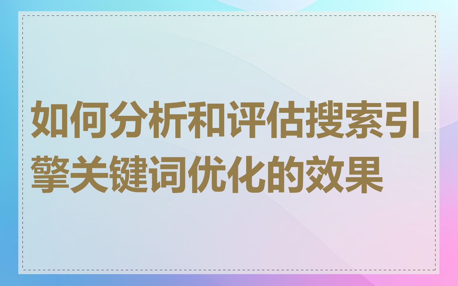 如何分析和评估搜索引擎关键词优化的效果