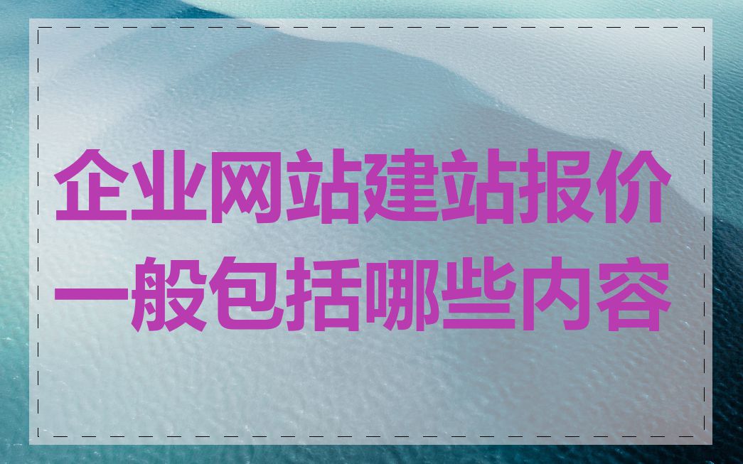 企业网站建站报价一般包括哪些内容