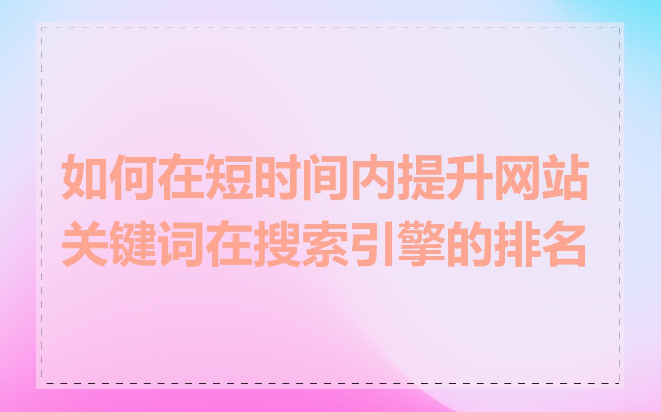 如何在短时间内提升网站关键词在搜索引擎的排名