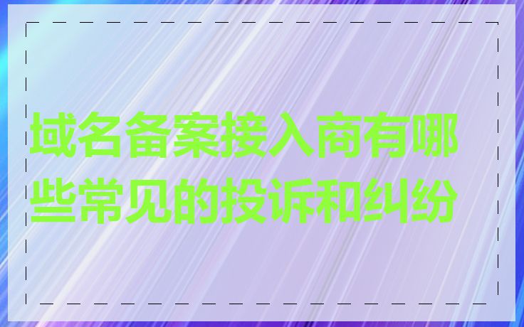 域名备案接入商有哪些常见的投诉和纠纷