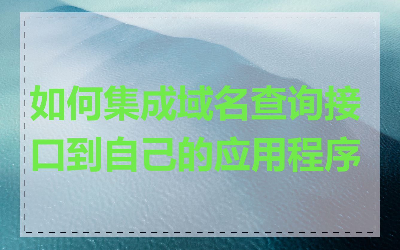 如何集成域名查询接口到自己的应用程序