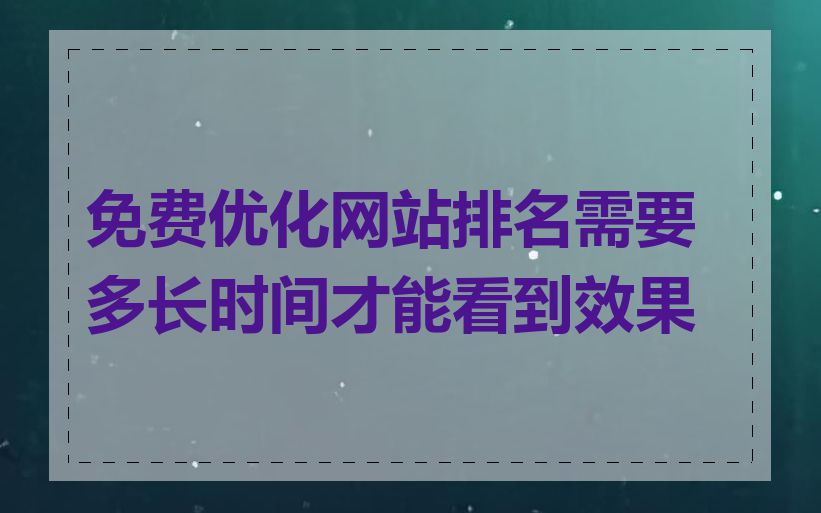 免费优化网站排名需要多长时间才能看到效果