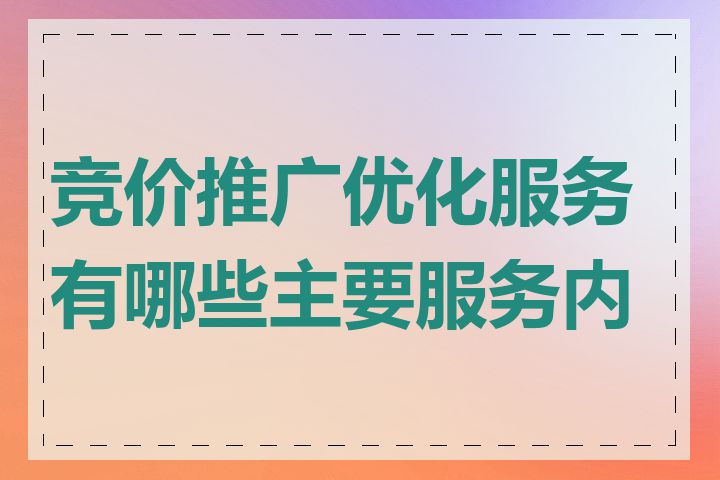 竞价推广优化服务有哪些主要服务内容