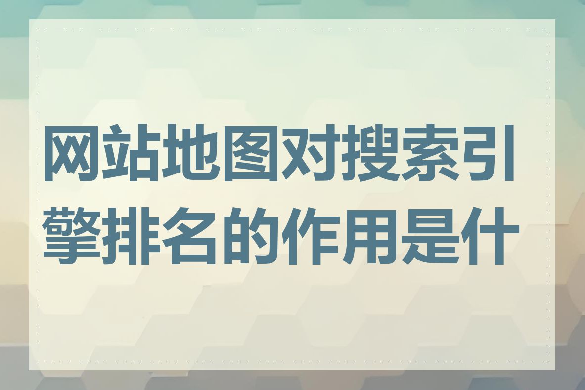 网站地图对搜索引擎排名的作用是什么