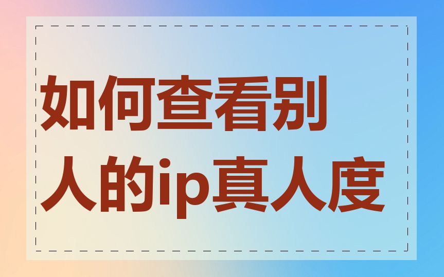 如何查看别人的ip真人度