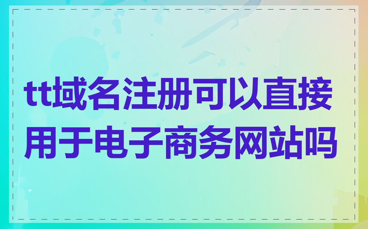 tt域名注册可以直接用于电子商务网站吗